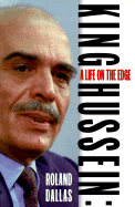 King Hussein: A Life on the Edge