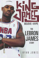 King James: Believe the Hype--The Lebron James Story