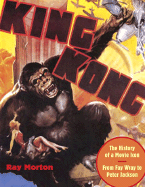 King Kong: The History of a Movie Icon from Fay Wray to Peter Jackson - Morton, Ray