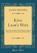King Lear's Wife: The Crier by Night; The Riding to Lithend; Midsummer Eve; Laodice and Dana Plays (Classic Reprint)