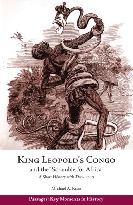 King Leopold's Congo and the "scramble for Africa": A Short History with Documents - Rutz, Michael A