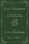 King Noanett: A Story of Old Virginia and the Massachusetts Bay (Classic Reprint)