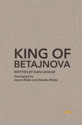 King of Betajnova: A Drama in Three Acts - Blake, Jason (Translated by), and Blake, Alenka (Translated by), and Hyett, James (Editor)