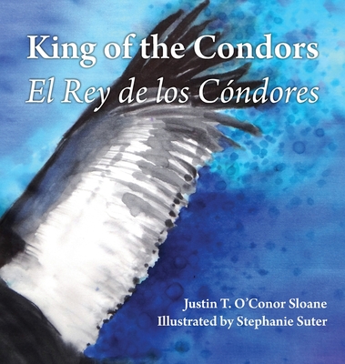 King of the Condors: El Rey de los Cndores - Sloane, Justin T O'Conor, and Cardoso Montero, Ana Ximena (Translated by)