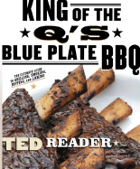 King of the Q's Blue Plate BBQ: The Ultimate Guide to Grilling, Smoking, Dipping and Licking - Reader, Ted, and Pond, Edward (Photographer)