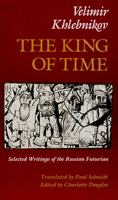 King of Time P - Khlebnikov, Velimir, and Schmidt, Paul (Translated by), and Douglas, Charlotte (Editor)