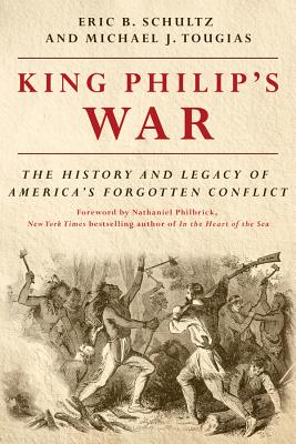 King Philip's War: The History and Legacy of America's Forgotten Conflict - Schultz, Eric B, and Tougias, Michael J, and Philbrick, Nathaniel (Foreword by)