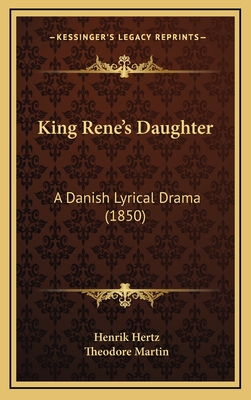 King Rene's Daughter: A Danish Lyrical Drama (1850) - Hertz, Henrik, and Martin, Theodore, Sir (Translated by)