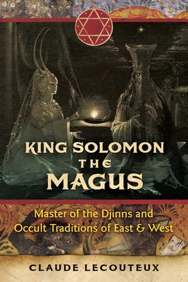 King Solomon the Magus: Master of the Djinns and Occult Traditions of East and West - Lecouteux, Claude