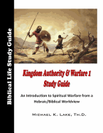 Kingdom Authority and Warfare 1 Study Guide: An Introduction to Spiritual Warfare from a Hebraic/Biblical Worldview