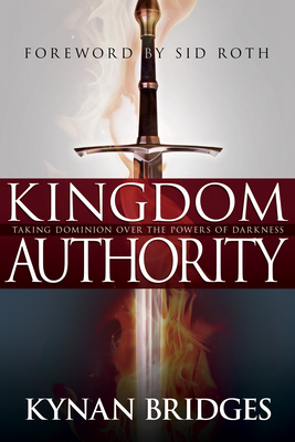 Kingdom Authority: Taking Dominion Over the Powers of Darkness - Bridges, Kynan, Pastor, and Roth, Sid (Foreword by)