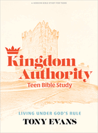Kingdom Authority - Teen Bible Study Book: Living Under God's Rule