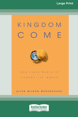 Kingdom Come: How Jesus Wants to Change the World [Standard Large Print 16 Pt Edition] - Wakabayashi, Allen M