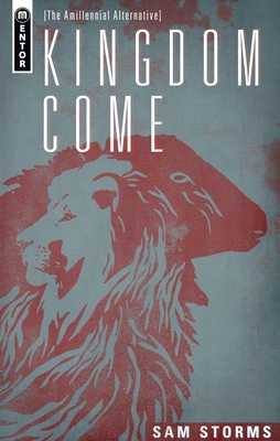 Kingdom Come: The Amillennial Alternative - Storms, Sam, Dr.