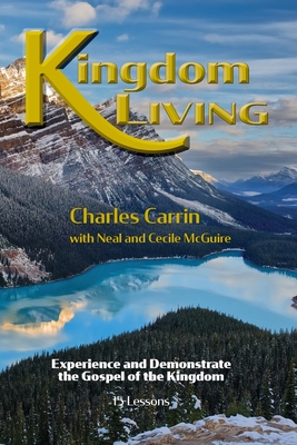 Kingdom Living: Experience and Demonstrate the Gospel of the Kingdom - McGuire, Neal, and McGuire, Cecile, and Carrin, Charles