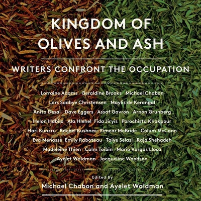 Kingdom of Olives and Ash: Writers Confront the Occupation - Chabon, Michael (Editor), and Waldman, Ayelet (Editor), and Brooks, Geraldine (Contributions by)