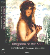 Kingdom of the Soul: Symbolist Art in Germany, 1870-1920