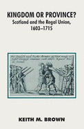 Kingdom or Province?: Scotland and the Regal Union, 1603-1715