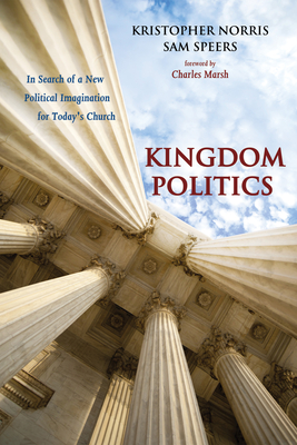 Kingdom Politics - Norris, Kristopher, and Speers, Sam, and Marsh, Charles (Foreword by)
