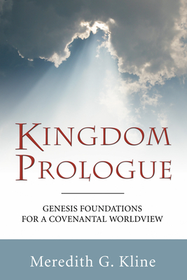 Kingdom Prologue: Genesis Foundations for a Covenantal Worldview - Kline, Meredith G