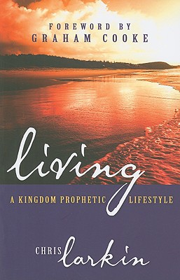 Kingdom Prophetic Lifestyle - Larkin, Chris, and Cooke, Graham (Foreword by)