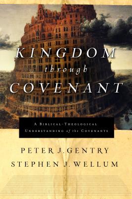 Kingdom Through Covenant: A Biblical-Theological Understanding of the Covenants - Gentry, Peter J, and Wellum, Stephen J, Dr.