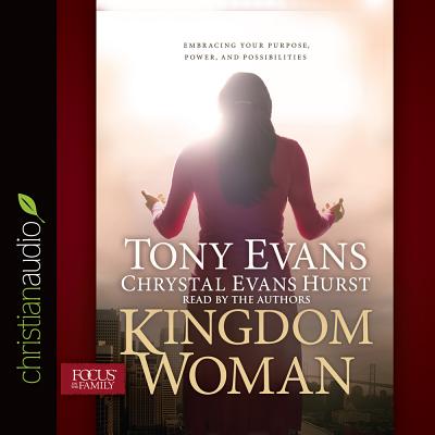 Kingdom Woman: Embracing Your Purpose, Power, and Possibilities - Evans, Tony, Dr. (Narrator), and Evans Hurst, Chrystal (Narrator)