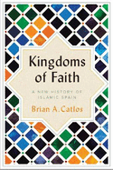 Kingdoms of Faith: A New History of Islamic Spain