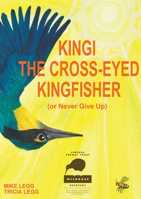 Kingi The Cross-Eyed Kingfisher: (or Never Give Up) - Legg, Mike