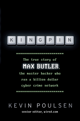 Kingpin: The true story of Max Butler, the master hacker who ran a billion dollar cyber crime network - Poulsen, Kevin