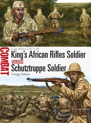 King's African Rifles Soldier Vs Schutztruppe Soldier: East Africa 1917-18 - Adams, Gregg