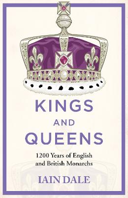 Kings and Queens: 1200 Years of English and British Monarchs - Dale, Iain