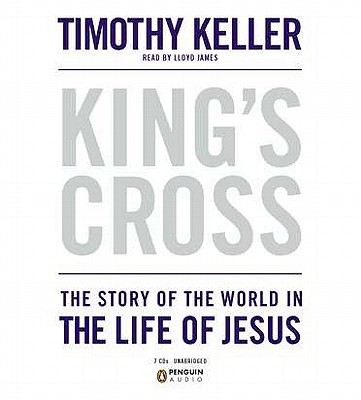 King's Cross: The Story of the World in the Life of Jesus - Keller, Timothy J