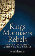 Kings, Mormaers and Rebels: Early Scotland's Other Royal Family