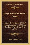 King's Mountain And Its Heroes: History Of The Battle Of King's Mountain, October 7, 1780, And The Events Which Led To It (1881)