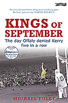 Kings of September: The Day Offaly Denied Kerry Five in a Row - Foley, Michael