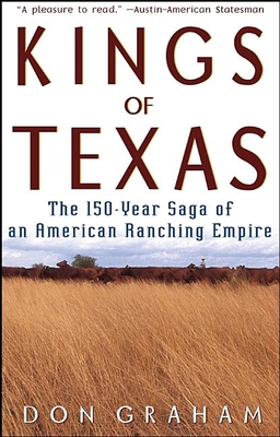 Kings of Texas: The 150-Year Saga of an American Ranching Empire - Graham, Don