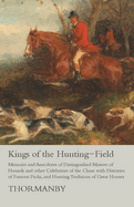 Kings of the Hunting-Field - Memoirs and Anecdotes of Distinguished Masters of Hounds and Other Celebrities of the Chase with Histories of Famous Packs, and Hunting Traditions of Great Houses