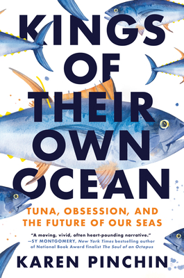 Kings of Their Own Ocean: Tuna, Obsession, and the Future of Our Seas - Pinchin, Karen