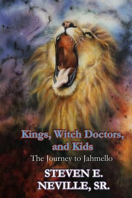 Kings, Witch Doctors, and Kids: The Journey to Jahmello - Neville, Steven E, Sr.