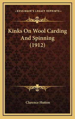 Kinks on Wool Carding and Spinning (1912) - Hutton, Clarence (Editor)