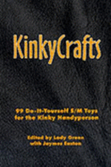 Kinkycrafts: 99 Do-It-Yourself S/M Toys for the Kinky Handyperson - Lady Green (Compiled by), and Green, Lady, and Easton, Jaymes