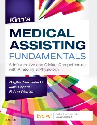 Kinn's Medical Assisting Fundamentals: Administrative and Clinical Competencies with Anatomy & Physiology - Niedzwiecki, Brigitte, RN, Msn, and Pepper, Julie, Bs, CMA, and Weaver, P Ann, Msed, Mt(ascp)