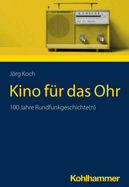 Kino Fur Das Ohr: 100 Jahre Rundfunkgeschichte(n)