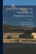 Kino's Historical Memoir of Pimeria Alta; A Contemporary Account of the Beginnings of California, Sonora, and Arizona; Volume 2