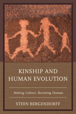 Kinship and Human Evolution: Making Culture, Becoming Human - Bergendorff, Steen