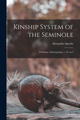 Kinship System of the Seminole: Fieldiana, Anthropology, v. 33, no.2 - Spoehr, Alexander