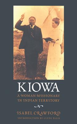 Kiowa: A Woman Missionary in Indian Territory - Crawford, Isabel, and Ellis, Clyde (Introduction by)