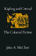 Kipling and Conrad: The Colonial Fiction - McClure, John A