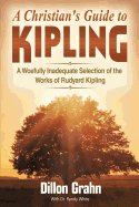 Kipling for Christians: A Woefully Inadequate Selection of the Works of Rudyard Kipling